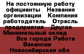 На постоянную работу официанты › Название организации ­ Компания-работодатель › Отрасль предприятия ­ Другое › Минимальный оклад ­ 18 000 - Все города Работа » Вакансии   . Новосибирская обл.,Новосибирск г.